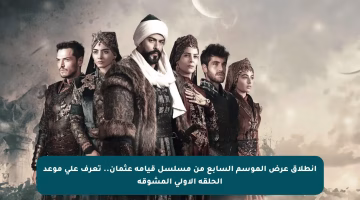 انطلاق عرض الموسم السابع من مسلسل قيامة عثمان.. تعرف على موعد الحلقة الأولى المشوقة
